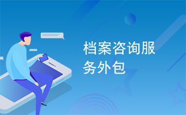 檔案咨詢服務外包 現(xiàn)代企業(yè)提效賦能的新選擇